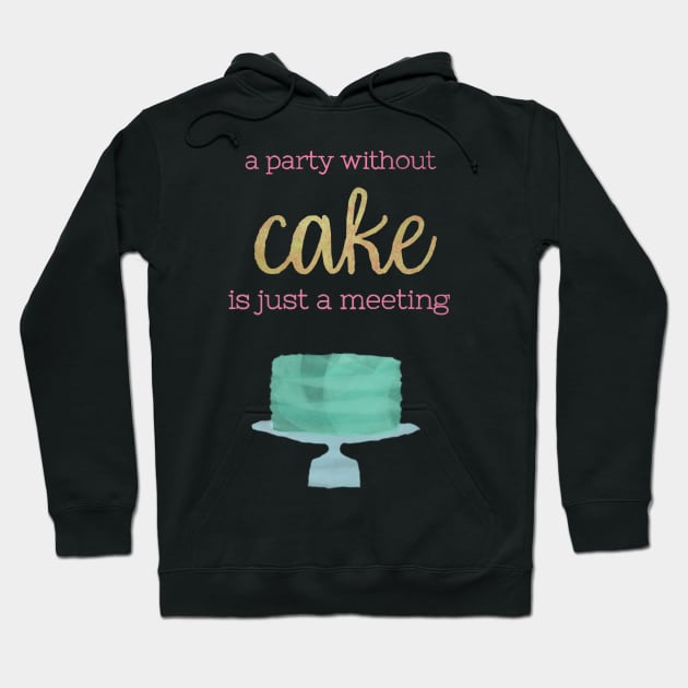 A Party Without Cake is Just a Meeting Hoodie by calliew1217